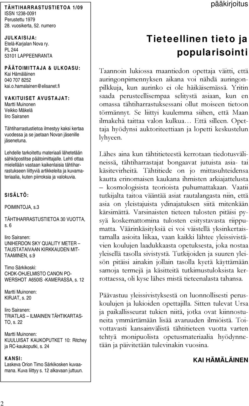 fi VAKITUISET AVUSTAJAT: Martti Muinonen Veikko Mäkelä Iiro Sairanen Tähtiharrastustietoa ilmestyy kaksi kertaa vuodessa ja se jaetaan Novan jäsenille jäsenetuna.