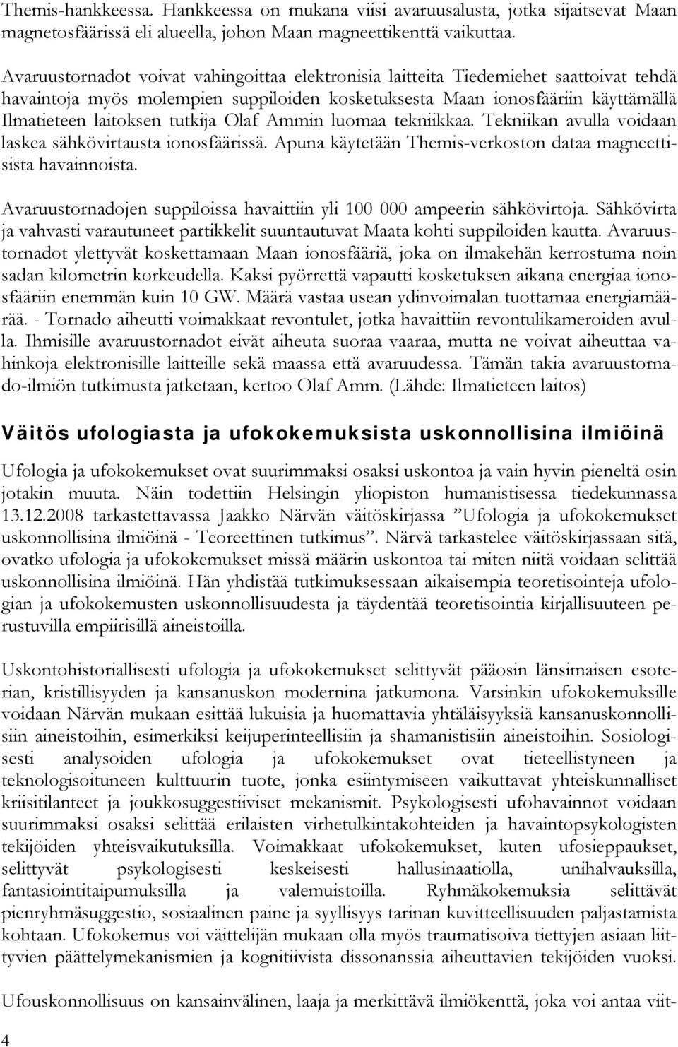 Olaf Ammin luomaa tekniikkaa. Tekniikan avulla voidaan laskea sähkövirtausta ionosfäärissä. Apuna käytetään Themis-verkoston dataa magneettisista havainnoista.