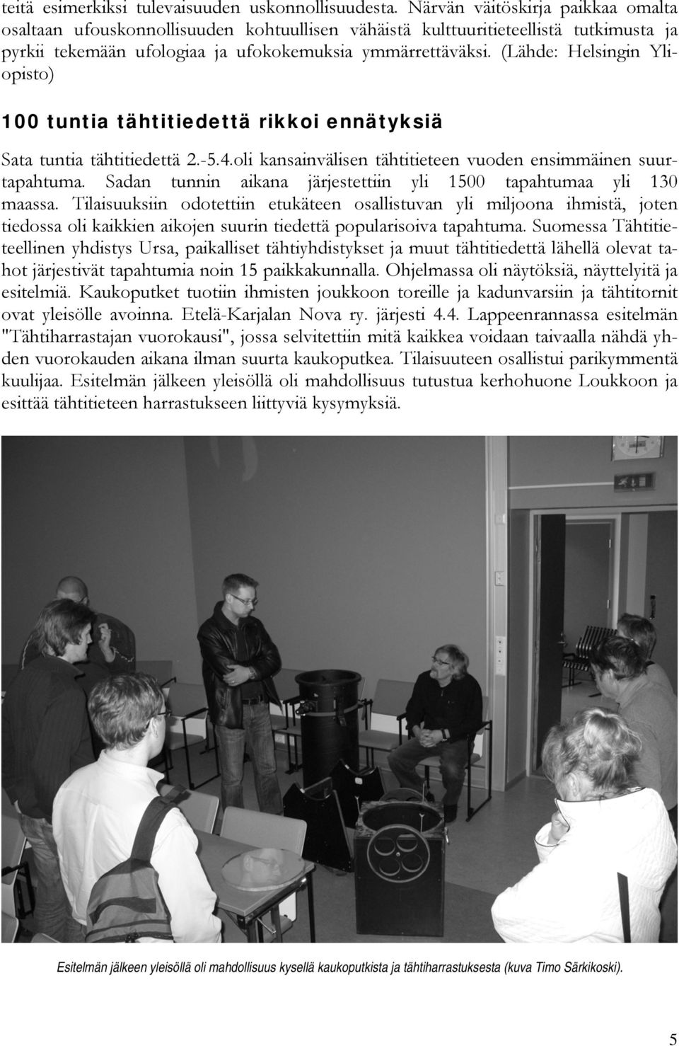 (Lähde: Helsingin Yliopisto) 100 tuntia tähtitiedettä rikkoi ennätyksiä Sata tuntia tähtitiedettä 2.-5.4.oli kansainvälisen tähtitieteen vuoden ensimmäinen suurtapahtuma.