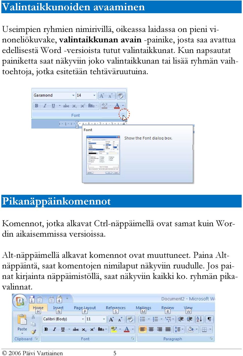 Pikanäppäinkomennot Komennot, jotka alkavat Ctrl-näppäimellä ovat samat kuin Wordin aikaisemmissa versioissa. Alt-näppäimellä alkavat komennot ovat muuttuneet.