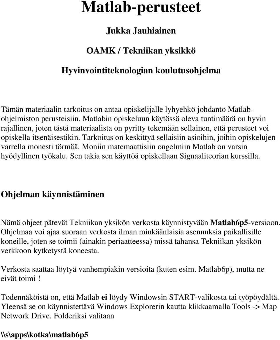 Tarkoitus on keskittyä sellaisiin asioihin, joihin opiskelujen varrella monesti törmää. Moniin matemaattisiin ongelmiin Matlab on varsin hyödyllinen työkalu.