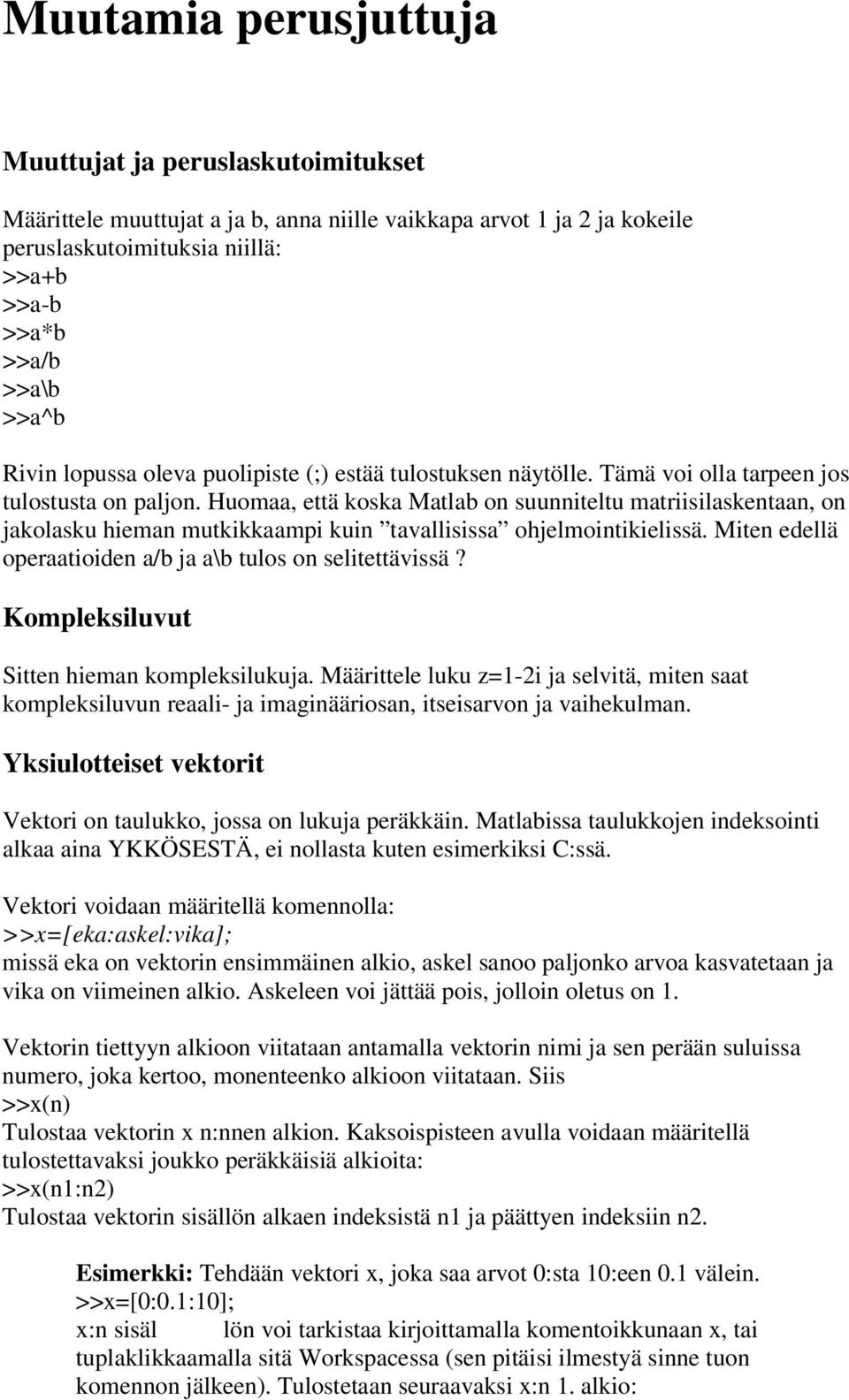 Huomaa, että koska Matlab on suunniteltu matriisilaskentaan, on jakolasku hieman mutkikkaampi kuin tavallisissa ohjelmointikielissä. Miten edellä operaatioiden a/b ja a\b tulos on selitettävissä?