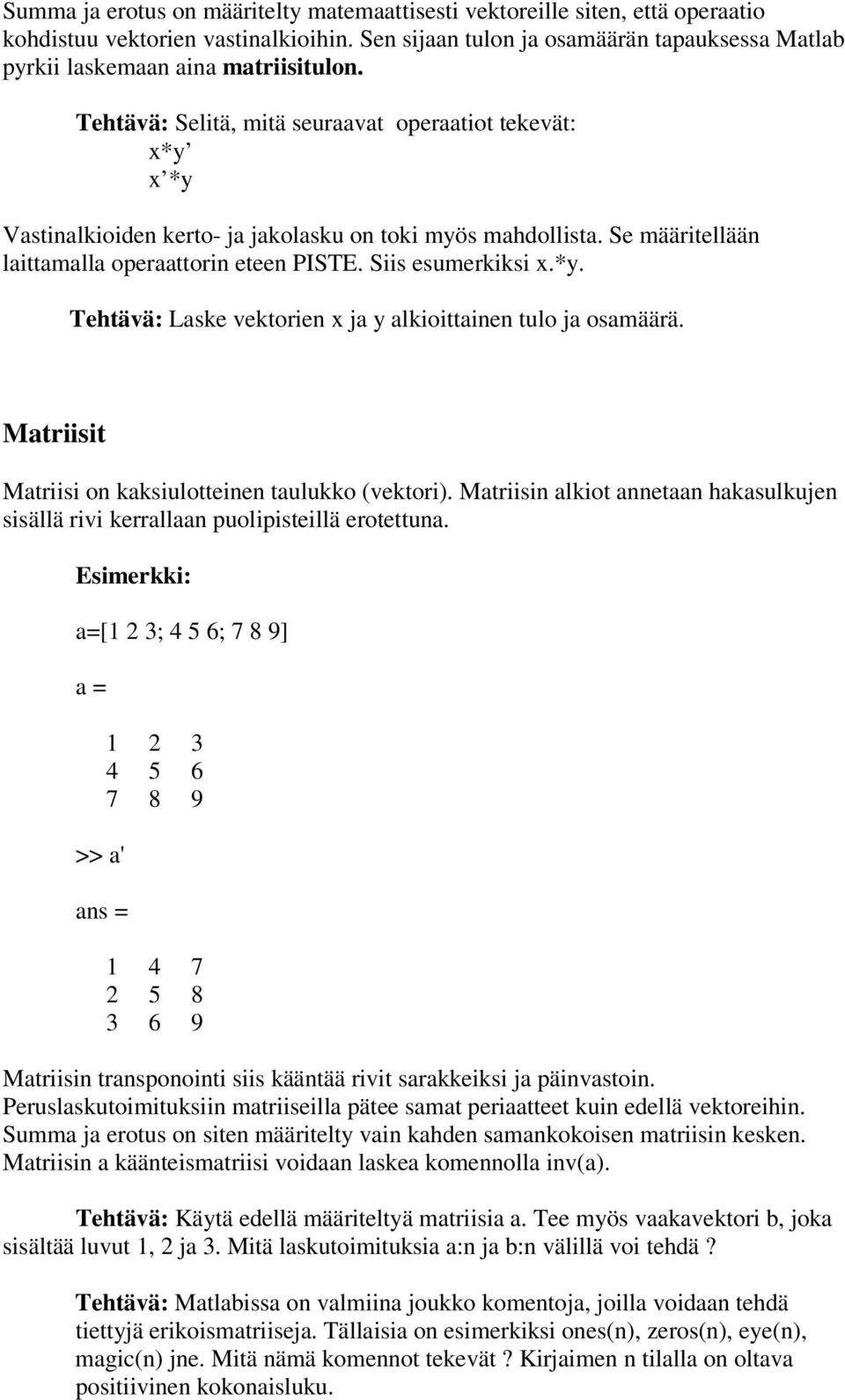 Tehtävä: Selitä, mitä seuraavat operaatiot tekevät: x*y x *y Vastinalkioiden kerto- ja jakolasku on toki myös mahdollista. Se määritellään laittamalla operaattorin eteen PISTE. Siis esumerkiksi x.*y. Tehtävä: Laske vektorien x ja y alkioittainen tulo ja osamäärä.