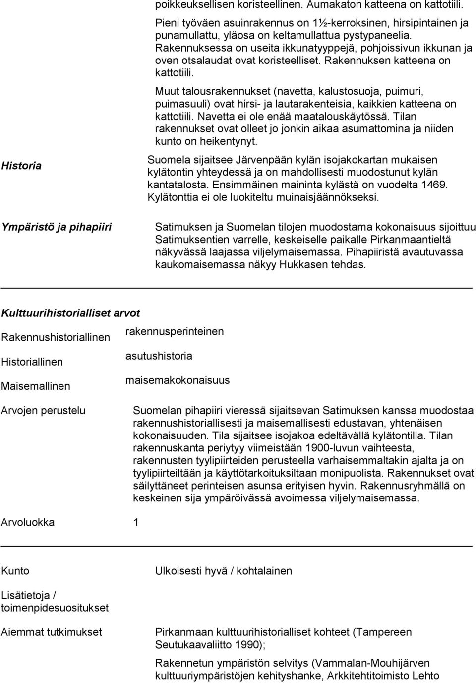 Muut talousrakennukset (navetta, kalustosuoja, puimuri, puimasuuli) ovat hirsi- ja lautarakenteisia, kaikkien katteena on kattotiili. Navetta ei ole enää maatalouskäytössä.