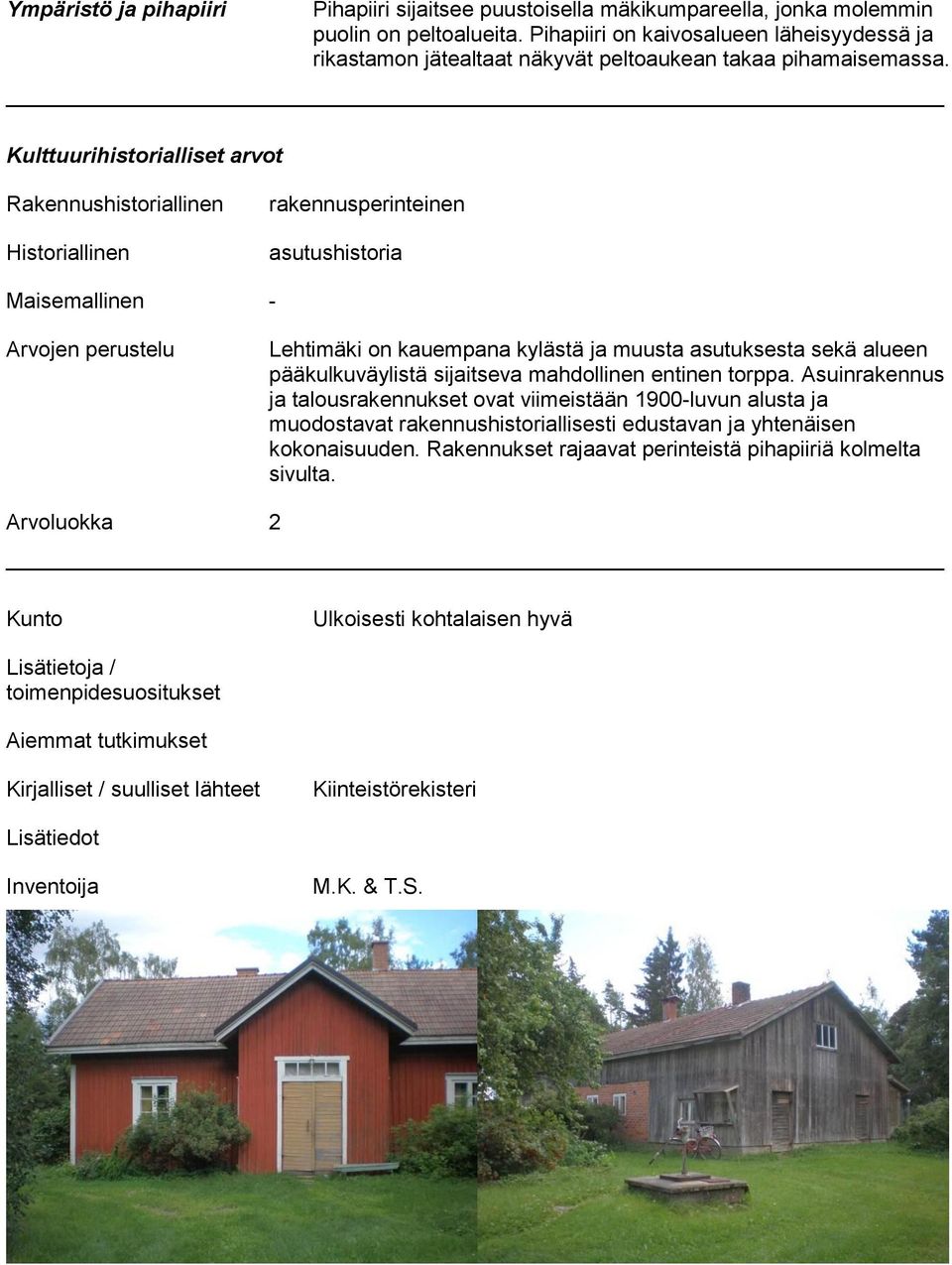 Kulttuurihistorialliset arvot Rakennushistoriallinen Historiallinen rakennusperinteinen asutushistoria Maisemallinen - Arvojen perustelu Lehtimäki on kauempana kylästä ja muusta asutuksesta sekä