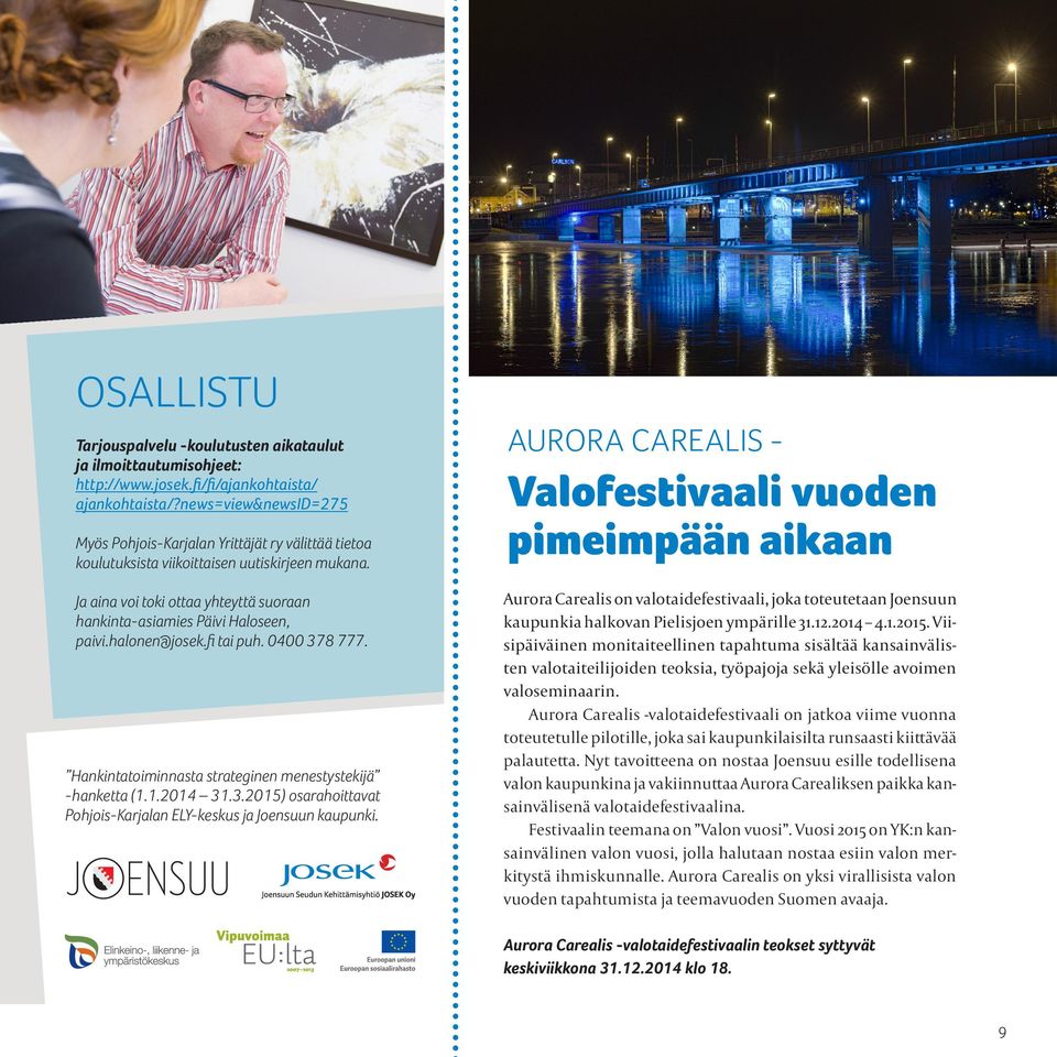 Ja aina voi toki ottaa yhteyttä suoraan hankinta-asiamies Päivi Haloseen, paivi.halonen@josek.fi tai puh. 0400 378 777. Hankintatoiminnasta strateginen menestystekijä -hanketta (1.1.2014 31.3.2015) osarahoittavat Pohjois-Karjalan ELY-keskus ja Joensuun kaupunki.