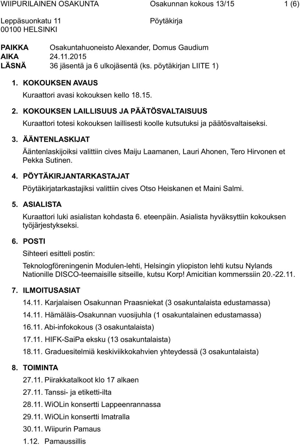 ÄÄNTENLASKIJAT Ääntenlaskijoiksi valittiin cives Maiju Laamanen, Lauri Ahonen, Tero Hirvonen et Pekka Sutinen. 4. PÖYTÄKIRJANTARKASTAJAT tarkastajiksi valittiin cives Otso Heiskanen et Maini Salmi. 5.