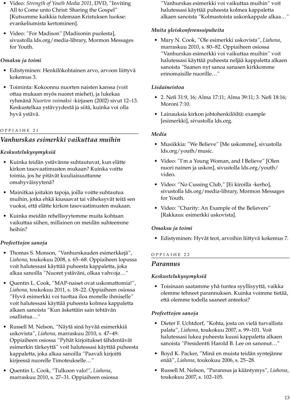 Toiminta: Kokoonnu nuorten naisten kanssa (voit ottaa mukaan myös nuoret miehet), ja lukekaa ryhmänä Nuorten voimaksi -kirjasen (2002) sivut 12 13.