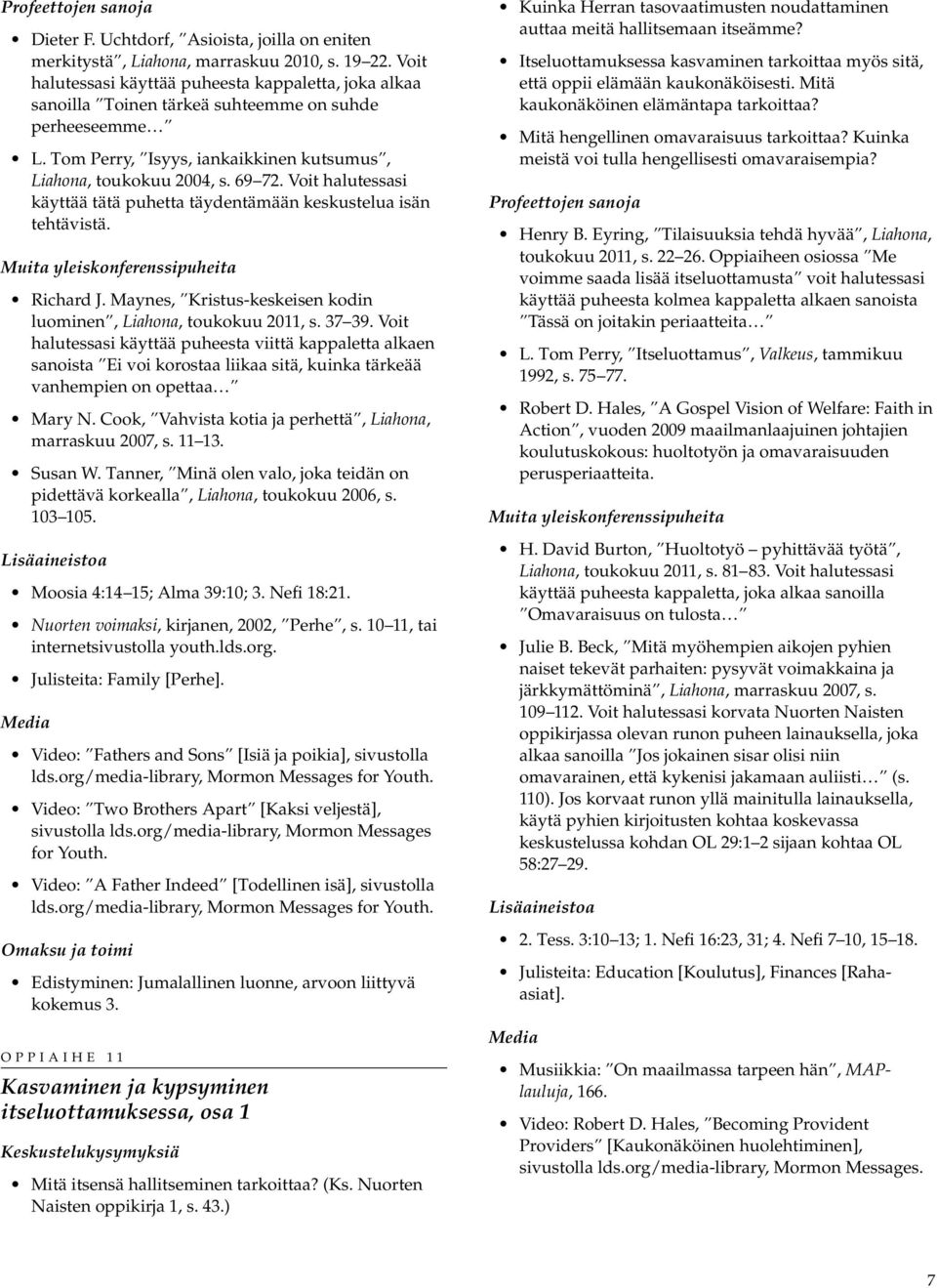 Voit halutessasi käyttää tätä puhetta täydentämään keskustelua isän tehtävistä. Richard J. Maynes, Kristus-keskeisen kodin luominen, Liahona, toukokuu 2011, s. 37 39.