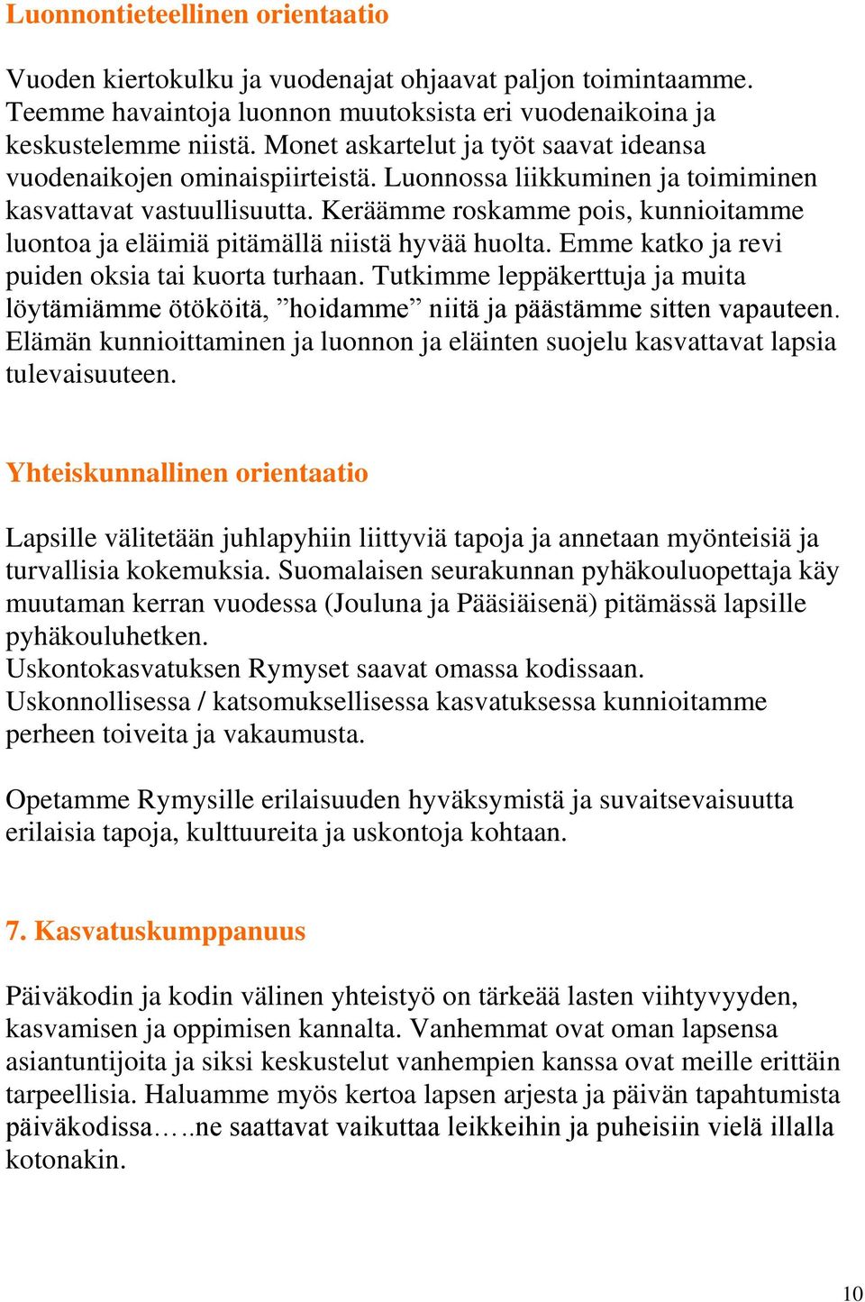 Keräämme roskamme pois, kunnioitamme luontoa ja eläimiä pitämällä niistä hyvää huolta. Emme katko ja revi puiden oksia tai kuorta turhaan.