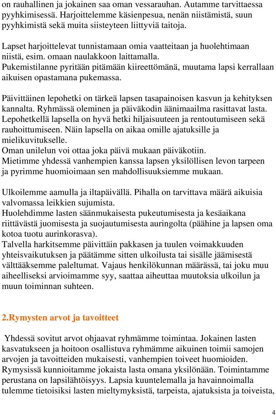 Pukemistilanne pyritään pitämään kiireettömänä, muutama lapsi kerrallaan aikuisen opastamana pukemassa. Päivittäinen lepohetki on tärkeä lapsen tasapainoisen kasvun ja kehityksen kannalta.