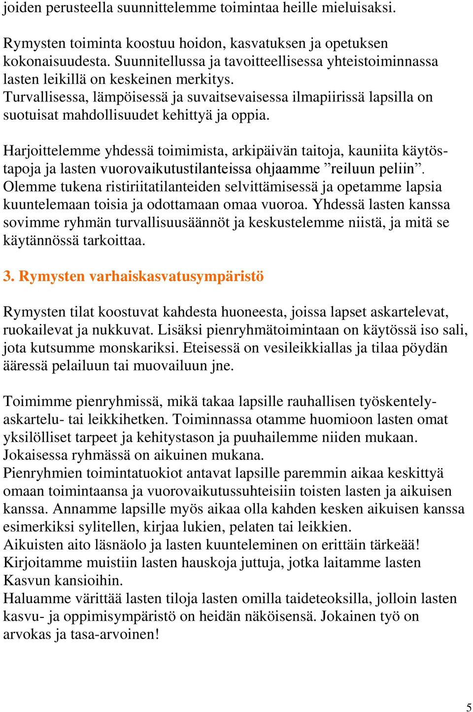 Turvallisessa, lämpöisessä ja suvaitsevaisessa ilmapiirissä lapsilla on suotuisat mahdollisuudet kehittyä ja oppia.