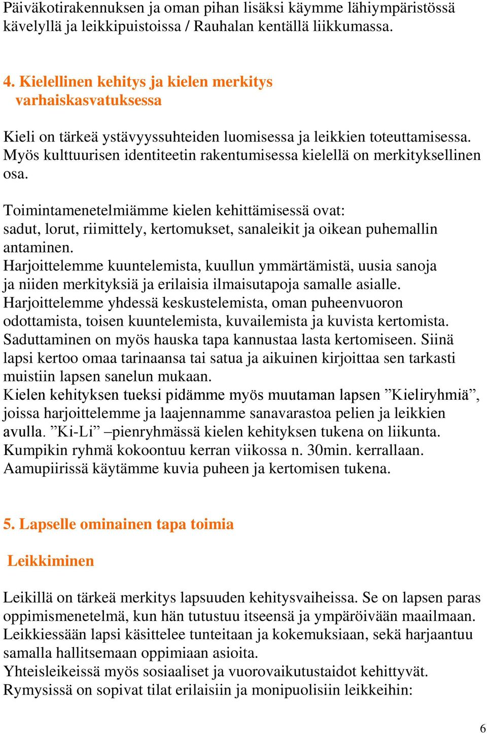 Myös kulttuurisen identiteetin rakentumisessa kielellä on merkityksellinen osa.