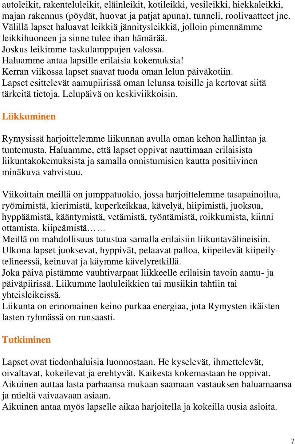 Kerran viikossa lapset saavat tuoda oman lelun päiväkotiin. Lapset esittelevät aamupiirissä oman lelunsa toisille ja kertovat siitä tärkeitä tietoja. Lelupäivä on keskiviikkoisin.