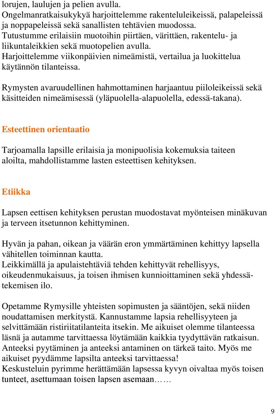 Rymysten avaruudellinen hahmottaminen harjaantuu piiloleikeissä sekä käsitteiden nimeämisessä (yläpuolella-alapuolella, edessä-takana).