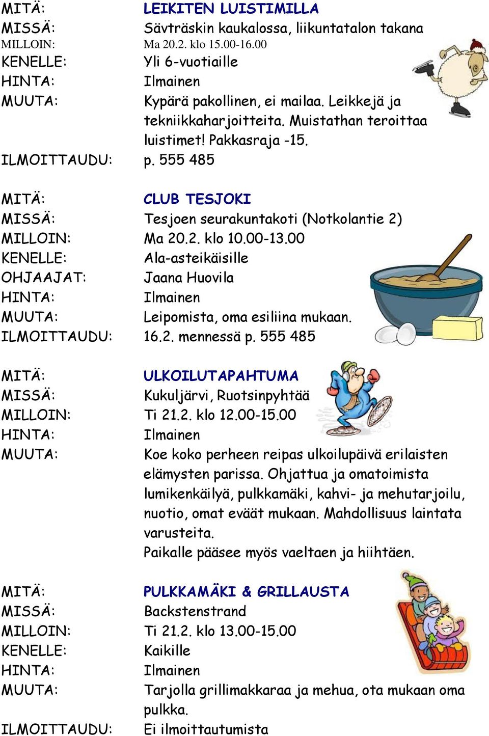 00 Ala-asteikäisille OHJAAJAT: Jaana Huovila Leipomista, oma esiliina mukaan. ILMOITTAUDU: 16.2. mennessä p. 555 485 ULKOILUTAPAHTUMA Kukuljärvi, Ruotsinpyhtää MILLOIN: Ti 21.2. klo 12.00-15.