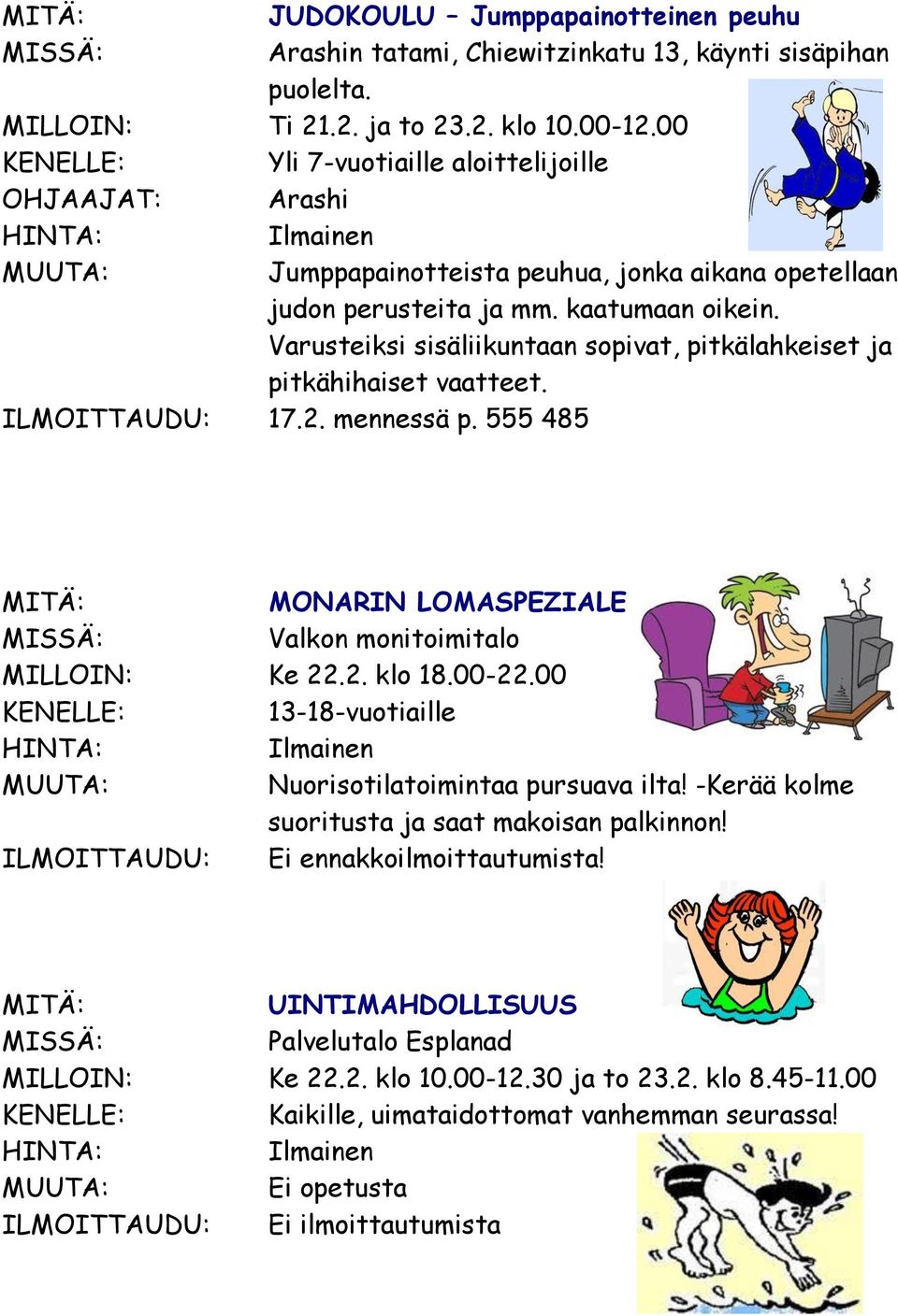 Varusteiksi sisäliikuntaan sopivat, pitkälahkeiset ja pitkähihaiset vaatteet. MONARIN LOMASPEZIALE Valkon monitoimitalo MILLOIN: Ke 22.2. klo 18.00-22.