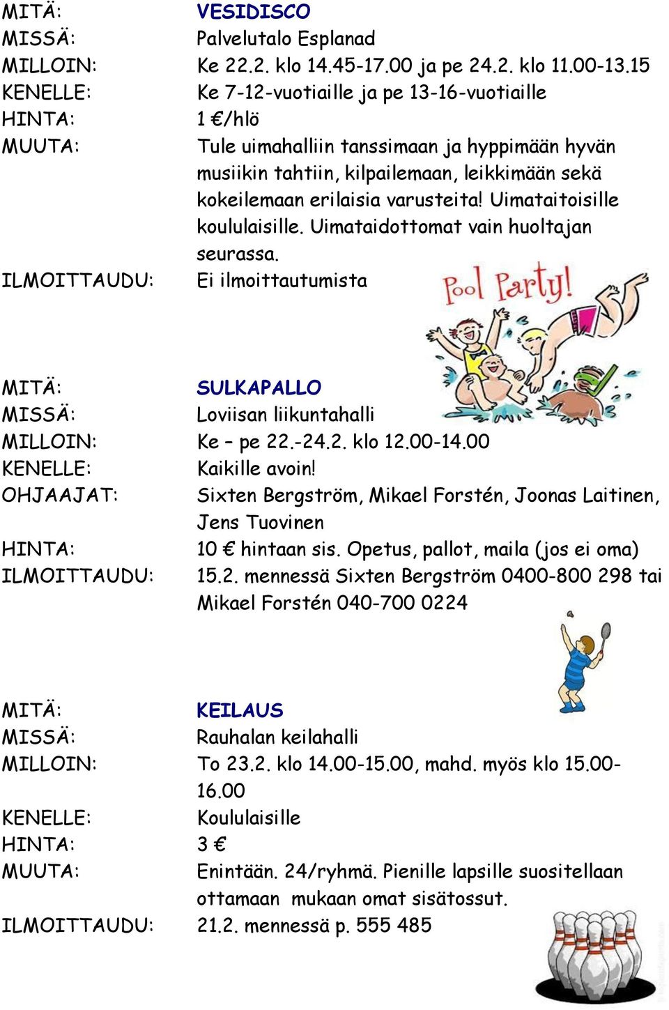 Uimataitoisille koululaisille. Uimataidottomat vain huoltajan seurassa. ILMOITTAUDU: Ei ilmoittautumista SULKAPALLO Loviisan liikuntahalli MILLOIN: Ke pe 22.-24.2. klo 12.00-14.00 Kaikille avoin!