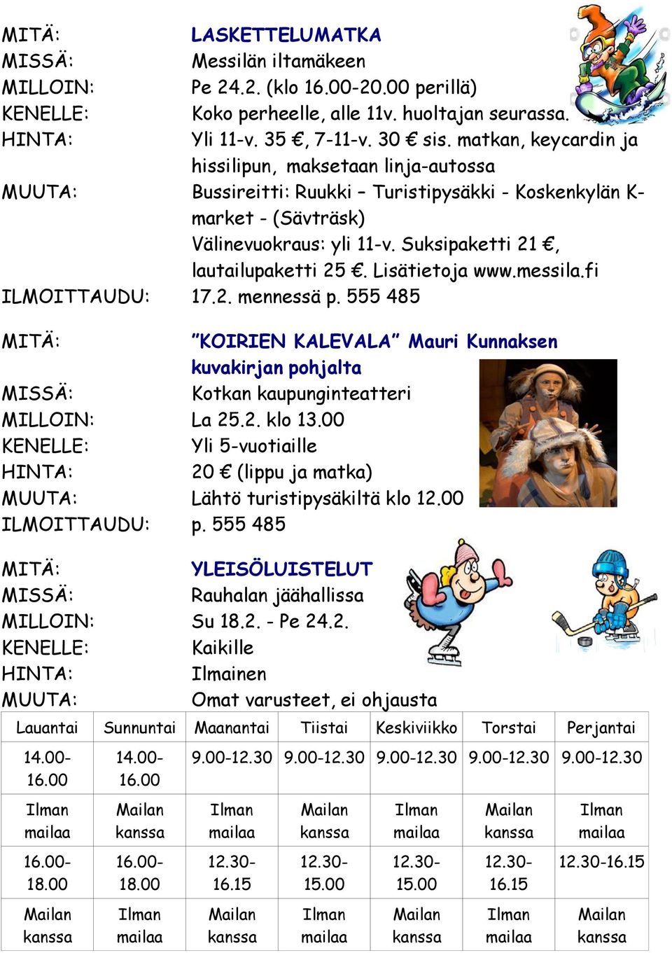 Lisätietoja www.messila.fi KOIRIEN KALEVALA Mauri Kunnaksen kuvakirjan pohjalta Kotkan kaupunginteatteri MILLOIN: La 25.2. klo 13.00 Yli 5-vuotiaille 20 (lippu ja matka) Lähtö turistipysäkiltä klo 12.