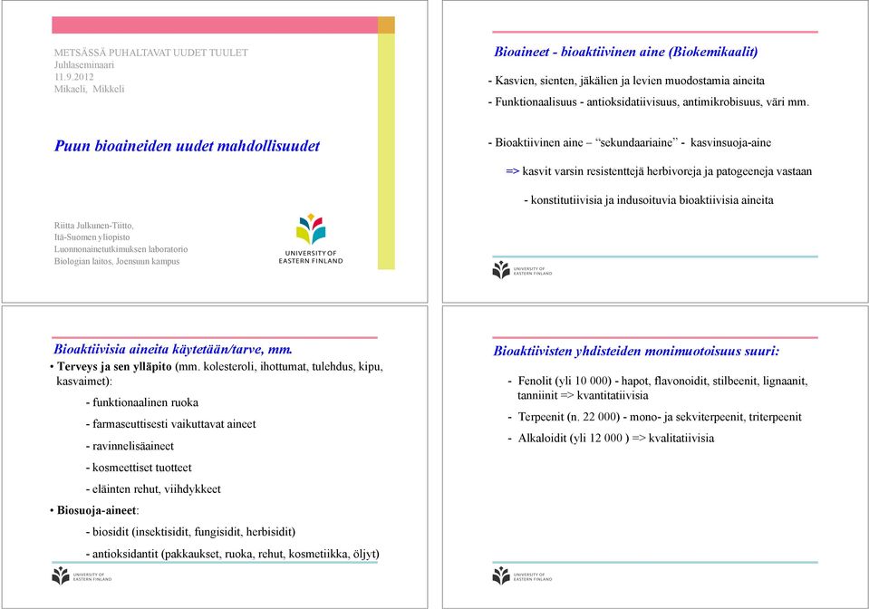 Puun bioaineiden uudet mahdollisuudet - Bioaktiivinen aine sekundaariaine - kasvinsuoja-aine => kasvit varsin resistenttejä herbivoreja ja patogeeneja vastaan - konstitutiivisia ja indusoituvia