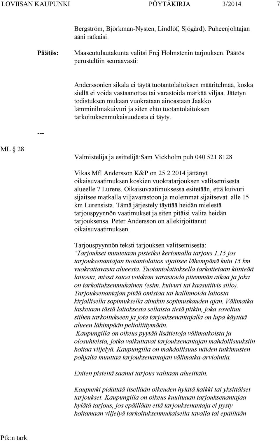 Jätetyn todistuksen mukaan vuokrataan ainoastaan Jaakko lämminilmakuivuri ja siten ehto tuotantolaitoksen tarkoituksenmukaisuudesta ei täyty.