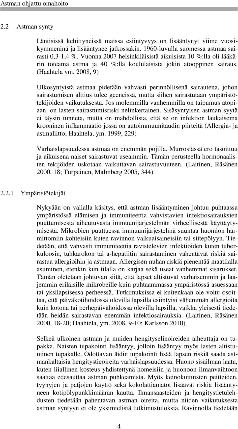 2008, 9) Ulkosyntyistä astmaa pidetään vahvasti perinnöllisenä sairautena, johon sairastumisen alttius tulee geeneissä, mutta siihen sairastutaan ympäristötekijöiden vaikutuksesta.