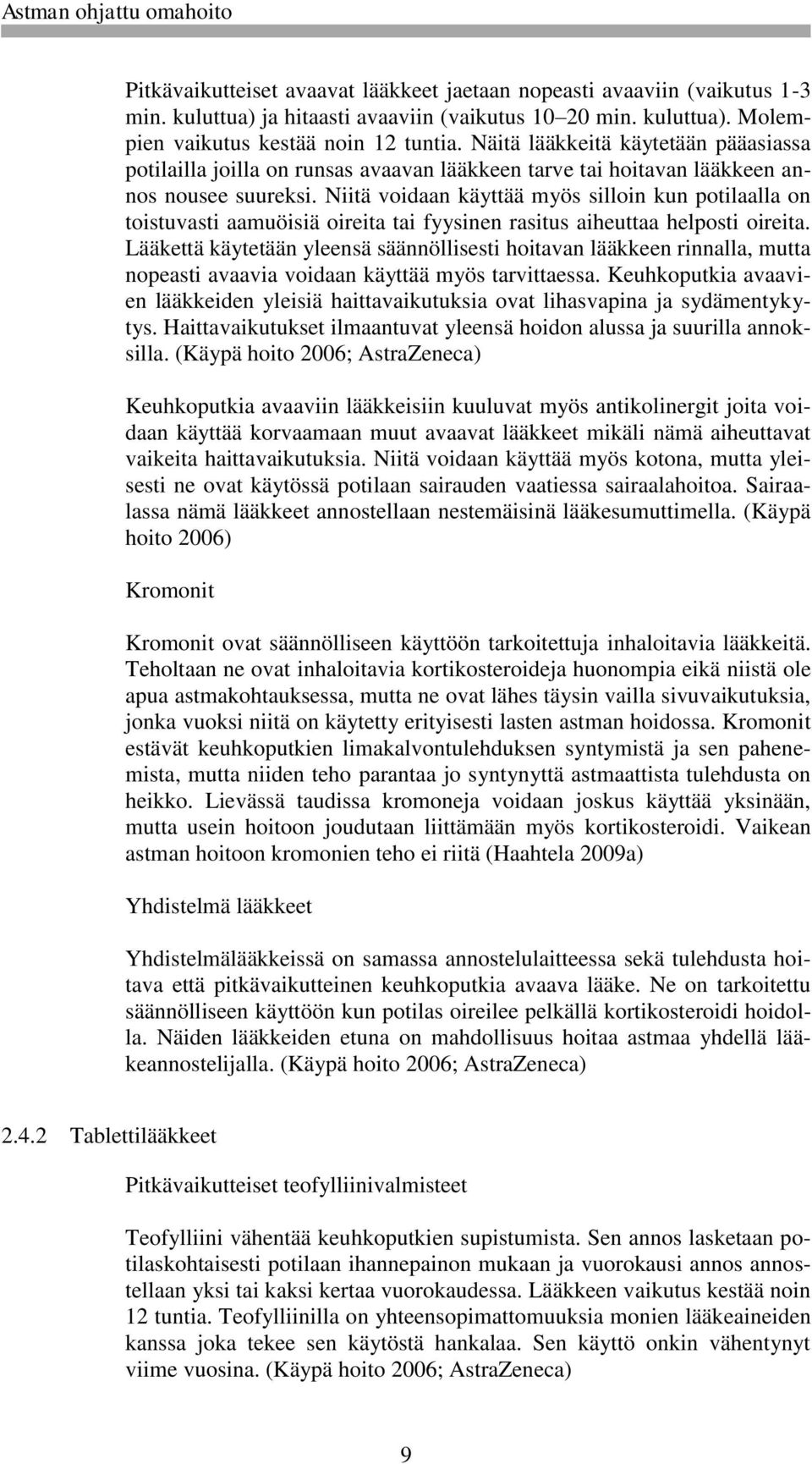 Niitä voidaan käyttää myös silloin kun potilaalla on toistuvasti aamuöisiä oireita tai fyysinen rasitus aiheuttaa helposti oireita.