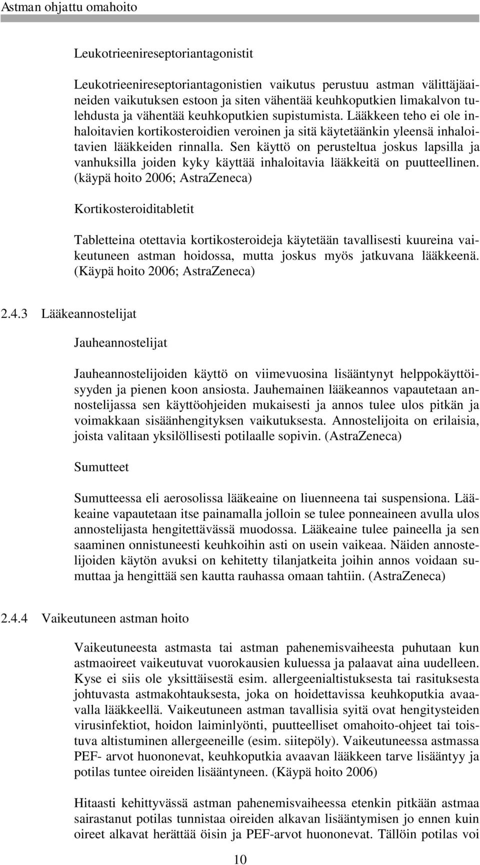 Sen käyttö on perusteltua joskus lapsilla ja vanhuksilla joiden kyky käyttää inhaloitavia lääkkeitä on puutteellinen.