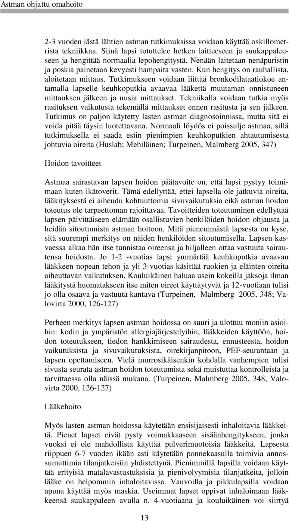 Tutkimukseen voidaan liittää bronkodilataatiokoe antamalla lapselle keuhkoputkia avaavaa lääkettä muutaman onnistuneen mittauksen jälkeen ja uusia mittaukset.