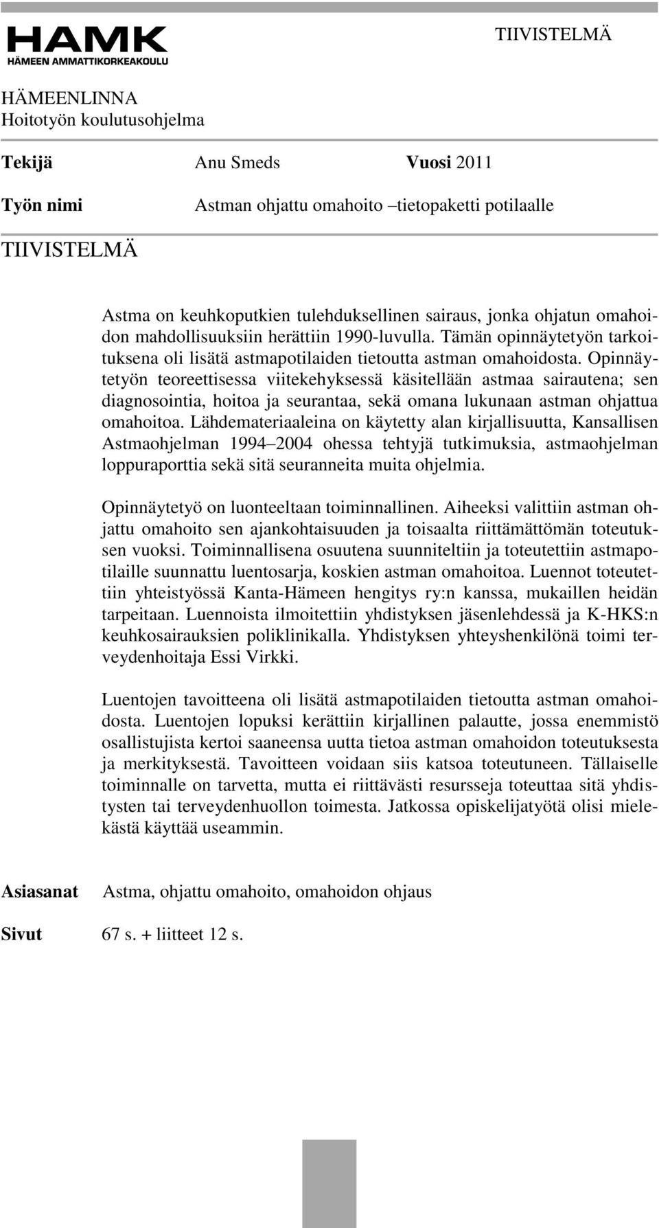 Opinnäytetyön teoreettisessa viitekehyksessä käsitellään astmaa sairautena; sen diagnosointia, hoitoa ja seurantaa, sekä omana lukunaan astman ohjattua omahoitoa.