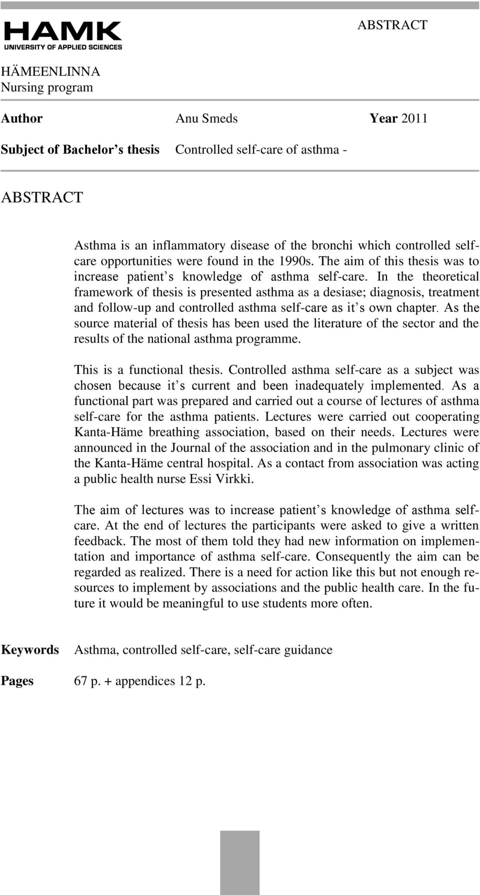 In the theoretical framework of thesis is presented asthma as a desiase; diagnosis, treatment and follow-up and controlled asthma self-care as it s own chapter.