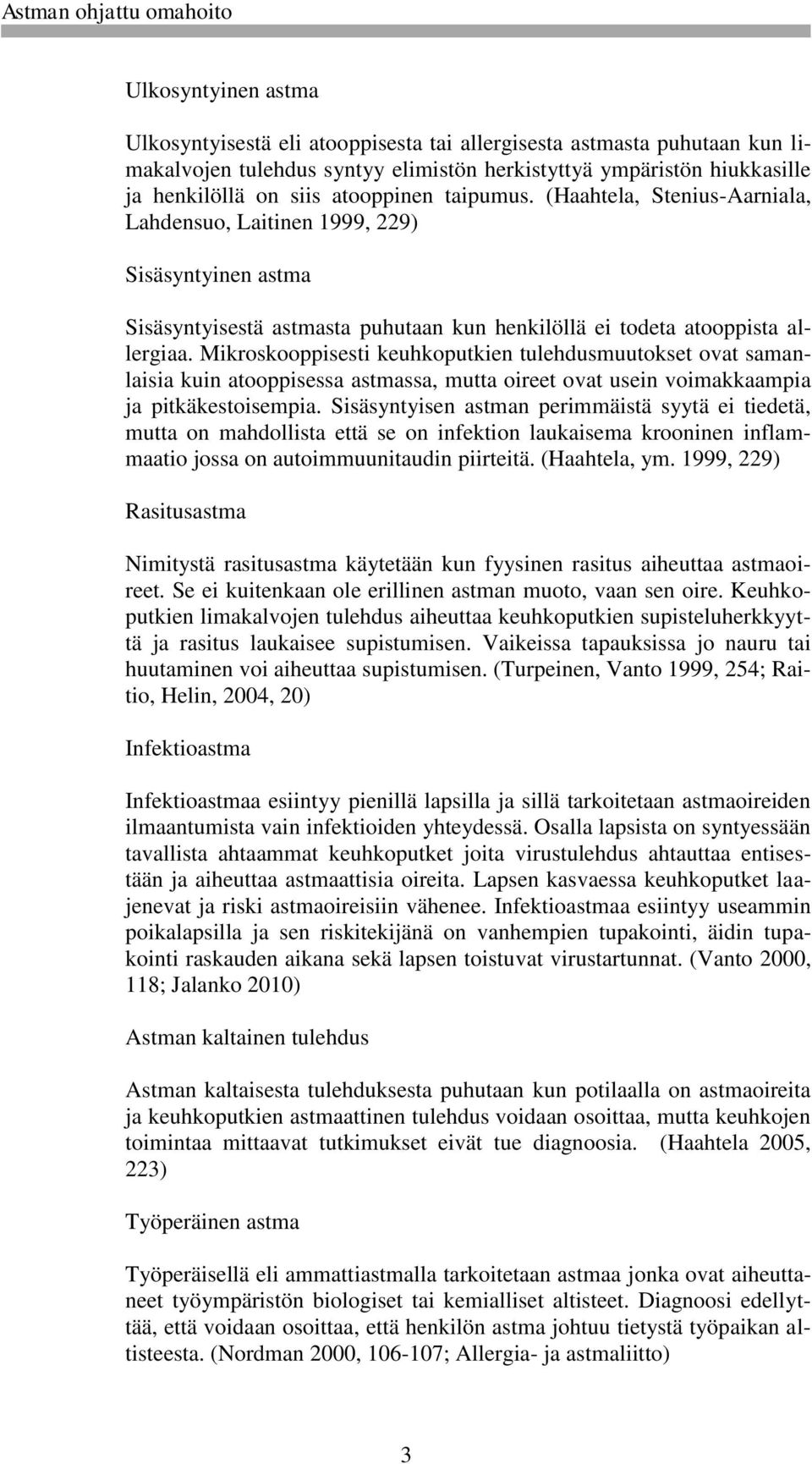 Mikroskooppisesti keuhkoputkien tulehdusmuutokset ovat samanlaisia kuin atooppisessa astmassa, mutta oireet ovat usein voimakkaampia ja pitkäkestoisempia.