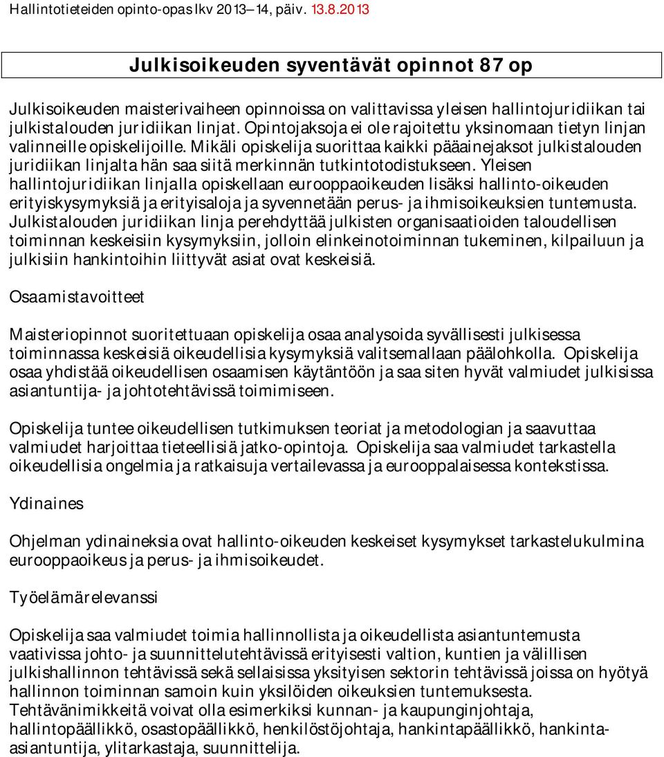 Mikäli opiskelija suorittaa kaikki pääainejaksot julkistalouden juridiikan linjalta hän saa siitä merkinnän tutkintotodistukseen.