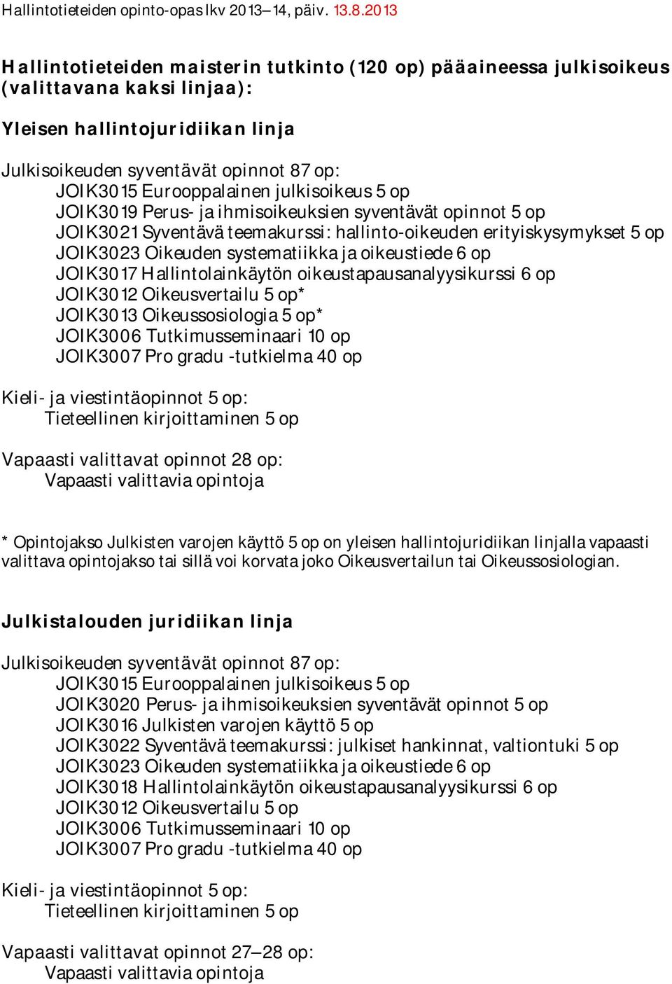 op JOIK3017 Hallintolainkäytön oikeustapausanalyysikurssi 6 op JOIK3012 Oikeusvertailu 5 op* JOIK3013 Oikeussosiologia 5 op* JOIK3006 Tutkimusseminaari 10 op JOIK3007 Pro gradu -tutkielma 40 op