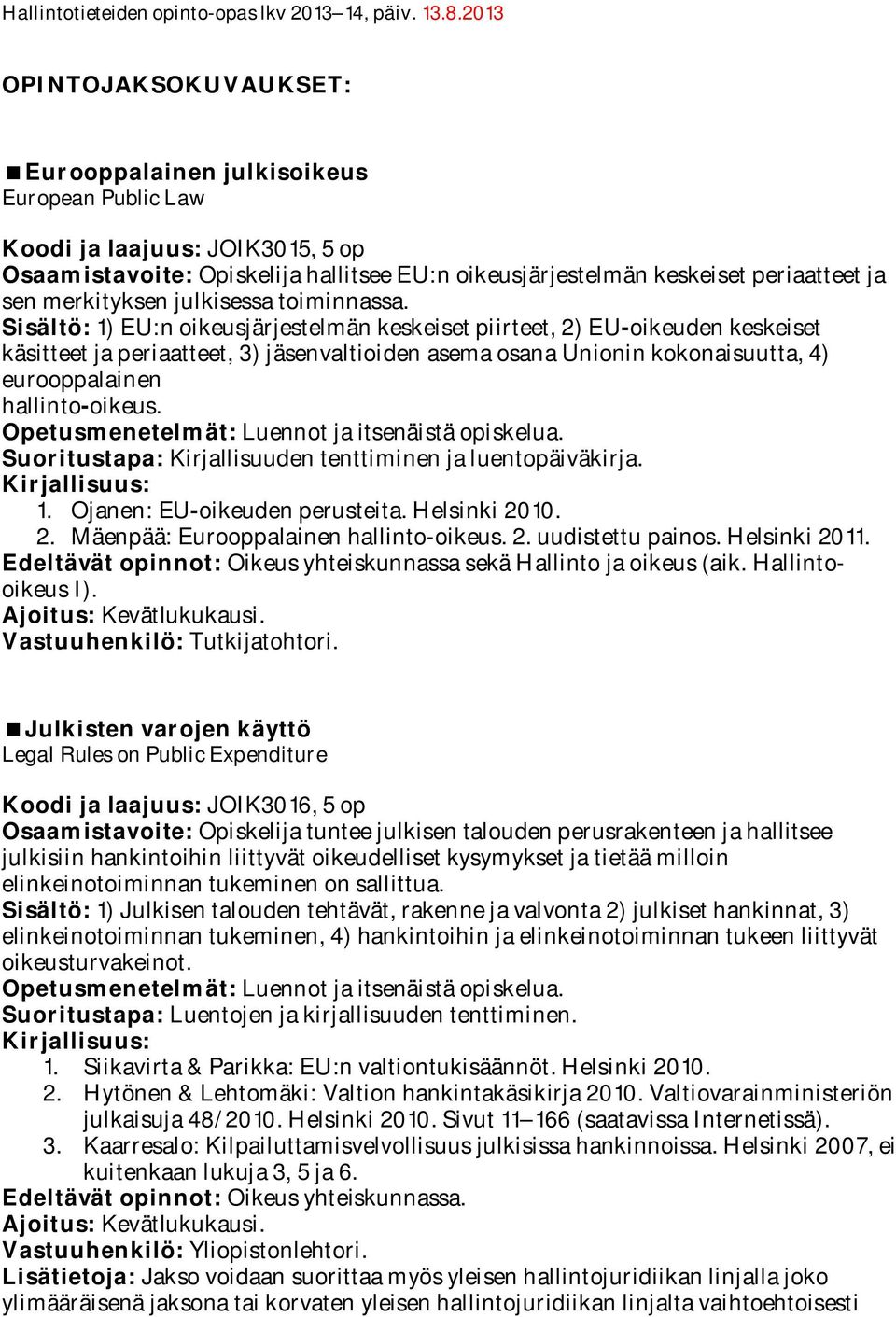 Sisältö: 1) EU:n oikeusjärjestelmän keskeiset piirteet, 2) EU-oikeuden keskeiset käsitteet ja periaatteet, 3) jäsenvaltioiden asema osana Unionin kokonaisuutta, 4) eurooppalainen hallinto-oikeus.