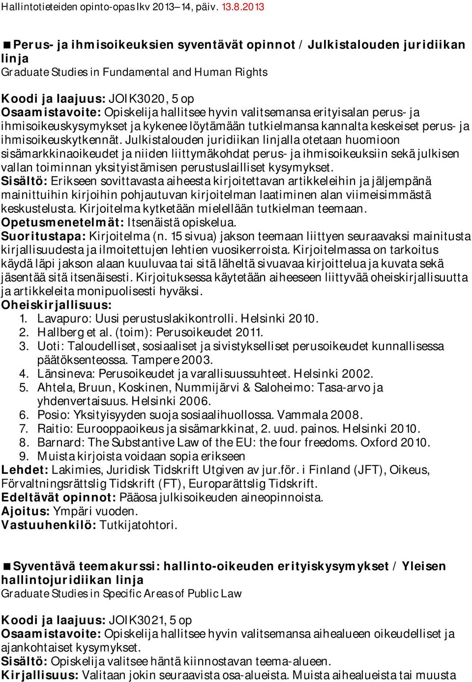 Julkistalouden juridiikan linjalla otetaan huomioon sisämarkkinaoikeudet ja niiden liittymäkohdat perus- ja ihmisoikeuksiin sekä julkisen vallan toiminnan yksityistämisen perustuslailliset kysymykset.