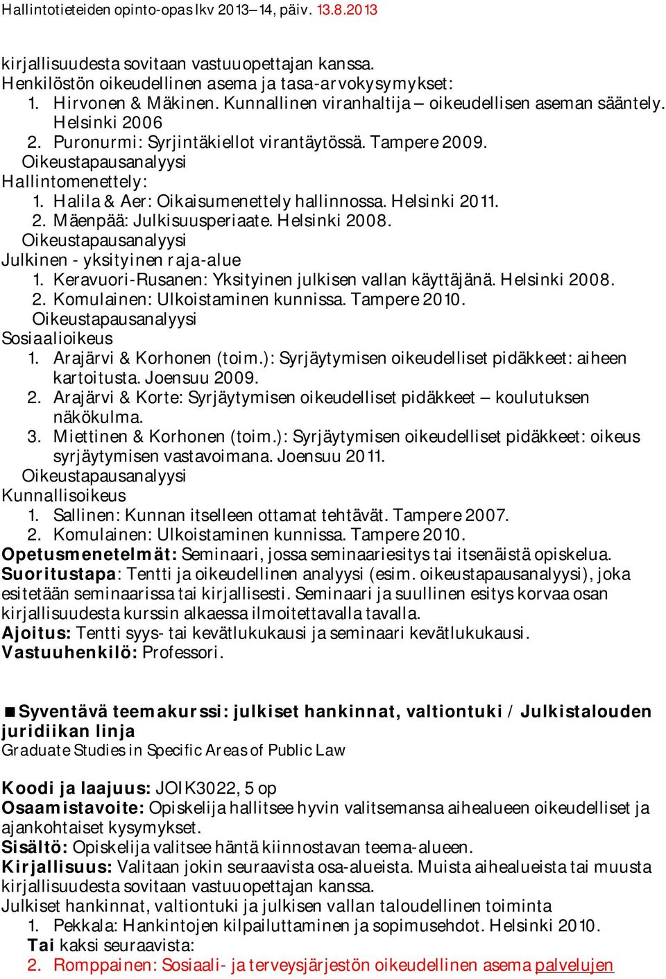 Helsinki 2008. Oikeustapausanalyysi Julkinen - yksityinen raja-alue 1. Keravuori-Rusanen: Yksityinen julkisen vallan käyttäjänä. Helsinki 2008. 2. Komulainen: Ulkoistaminen kunnissa. Tampere 2010.