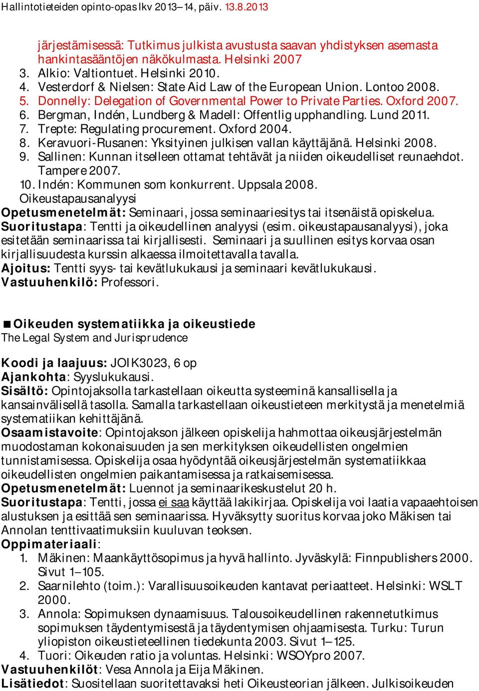 Bergman, Indén, Lundberg & Madell: Offentlig upphandling. Lund 2011. 7. Trepte: Regulating procurement. Oxford 2004. 8. Keravuori-Rusanen: Yksityinen julkisen vallan käyttäjänä. Helsinki 2008. 9.