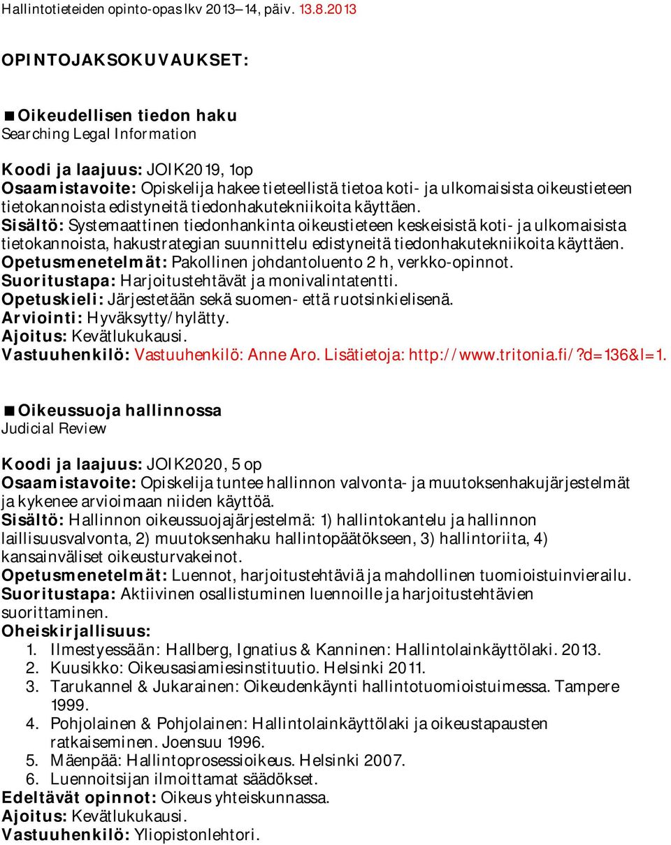 Sisältö: Systemaattinen tiedonhankinta oikeustieteen keskeisistä koti- ja ulkomaisista tietokannoista, hakustrategian suunnittelu edistyneitä tiedonhakutekniikoita käyttäen.