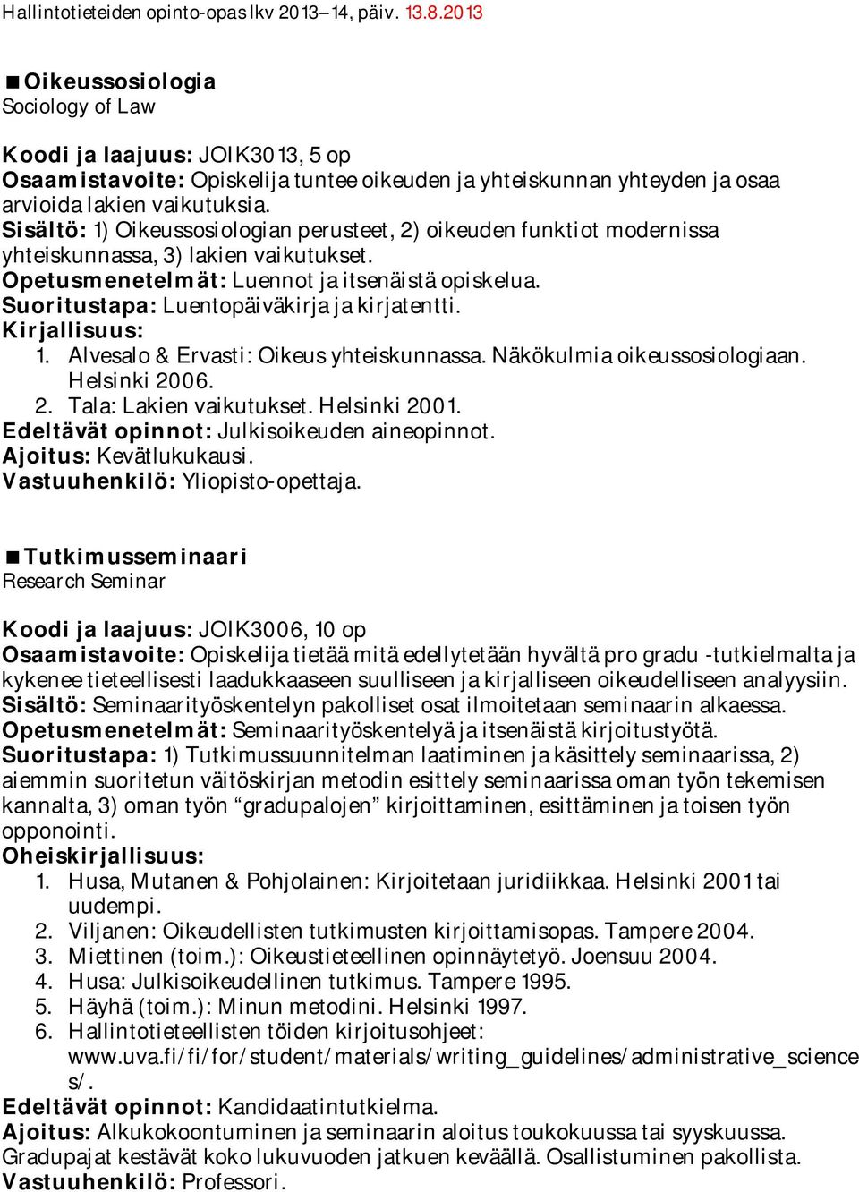 Suoritustapa: Luentopäiväkirja ja kirjatentti. Kirjallisuus: 1. Alvesalo & Ervasti: Oikeus yhteiskunnassa. Näkökulmia oikeussosiologiaan. Helsinki 2006. 2. Tala: Lakien vaikutukset. Helsinki 2001.