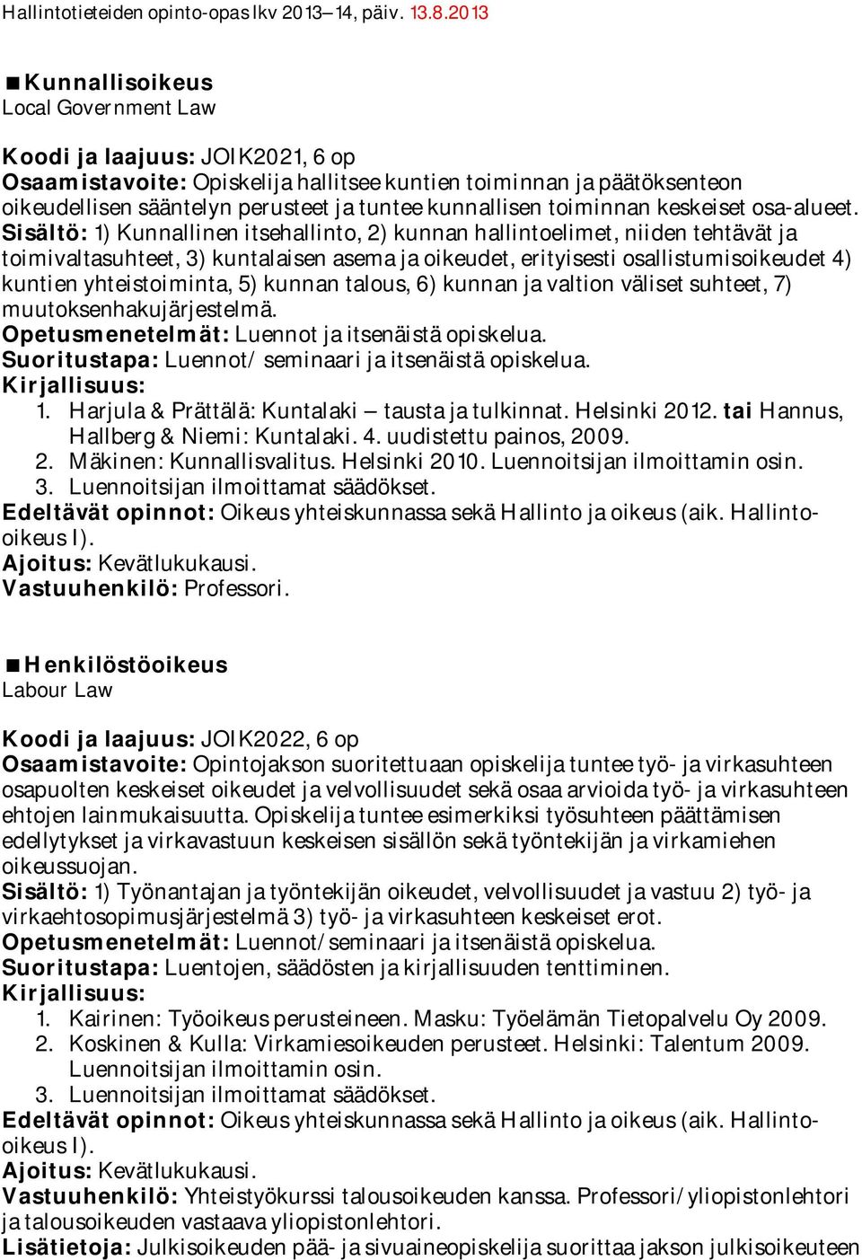 Sisältö: 1) Kunnallinen itsehallinto, 2) kunnan hallintoelimet, niiden tehtävät ja toimivaltasuhteet, 3) kuntalaisen asema ja oikeudet, erityisesti osallistumisoikeudet 4) kuntien yhteistoiminta, 5)