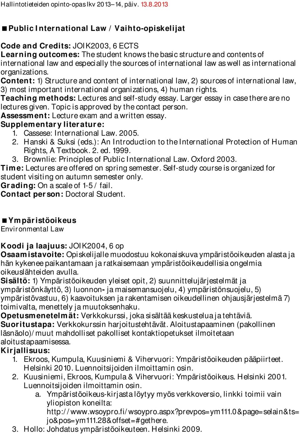 Content: 1) Structure and content of international law, 2) sources of international law, 3) most important international organizations, 4) human rights.