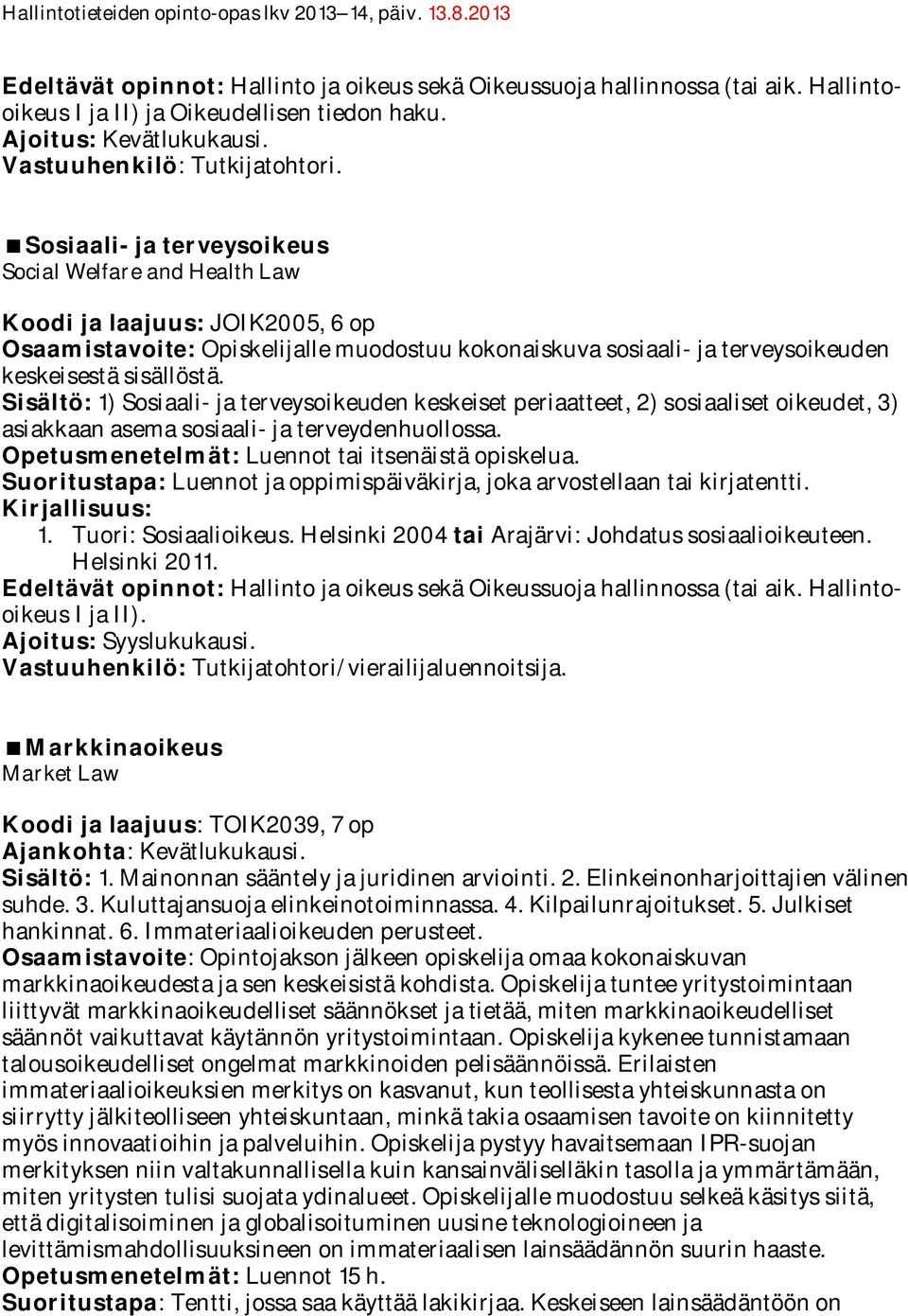 Sisältö: 1) Sosiaali- ja terveysoikeuden keskeiset periaatteet, 2) sosiaaliset oikeudet, 3) asiakkaan asema sosiaali- ja terveydenhuollossa. Opetusmenetelmät: Luennot tai itsenäistä opiskelua.