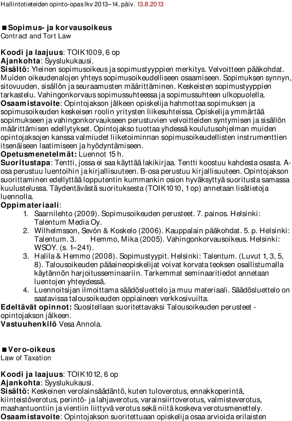 Vahingonkorvaus sopimussuhteessa ja sopimussuhteen ulkopuolella. Osaamistavoite: Opintojakson jälkeen opiskelija hahmottaa sopimuksen ja sopimusoikeuden keskeisen roolin yritysten liikesuhteissa.