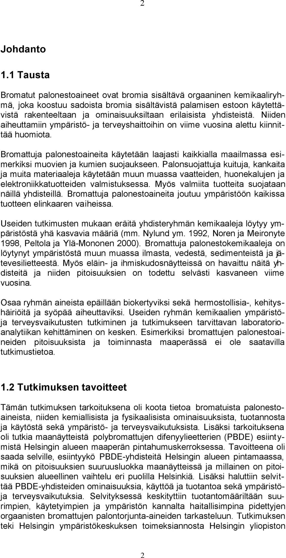 erilaisista yhdisteistä. Niiden aiheuttamiin ympäristö- ja terveyshaittoihin on viime vuosina alettu kiinnittää huomiota.