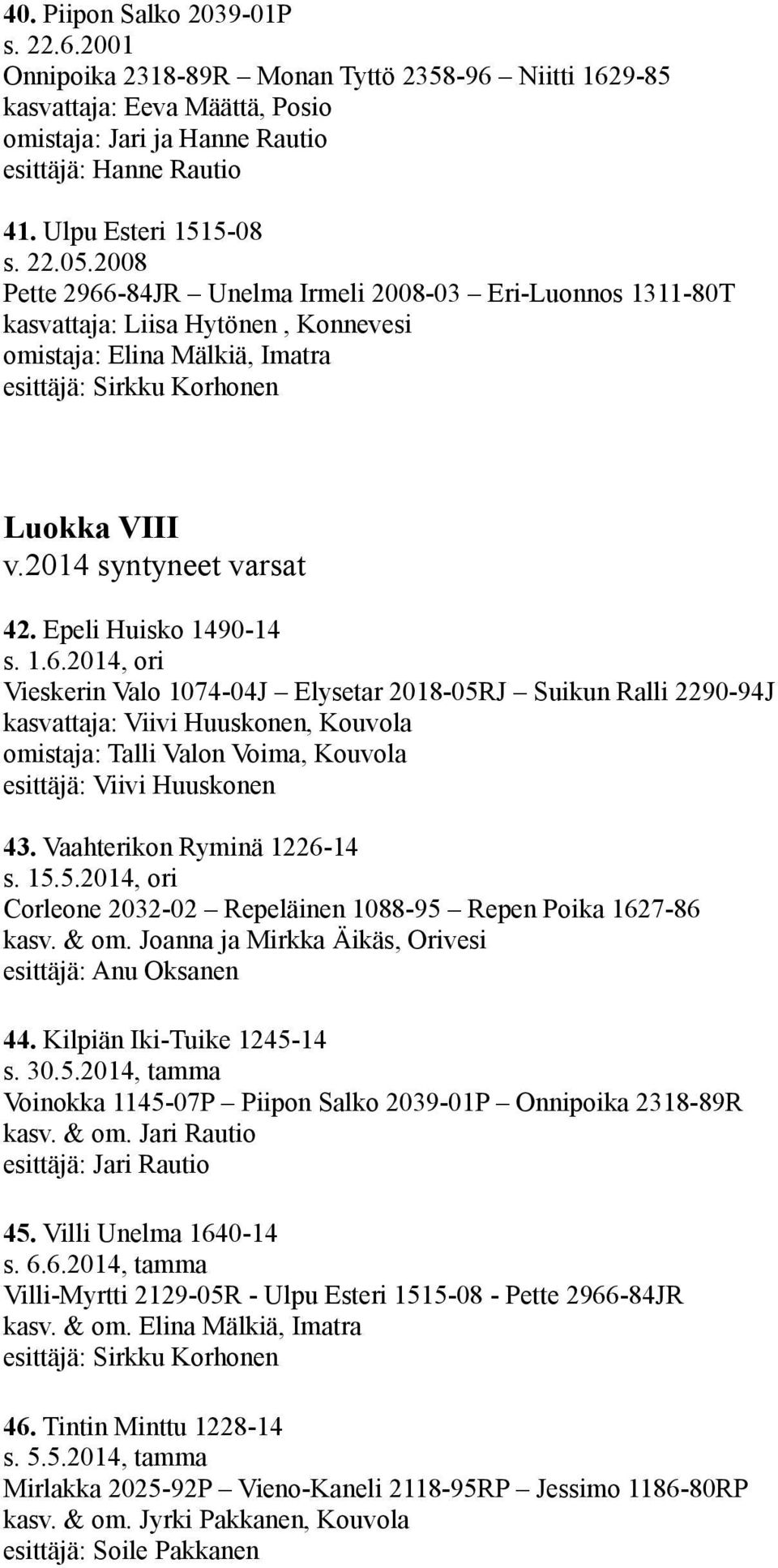 2008 Pette 2966-84JR Unelma Irmeli 2008-03 Eri-Luonnos 1311-80T kasvattaja: Liisa Hytönen, Konnevesi omistaja: Elina Mälkiä, Imatra esittäjä: Sirkku Korhonen Luokka VIII v.2014 syntyneet varsat 42.