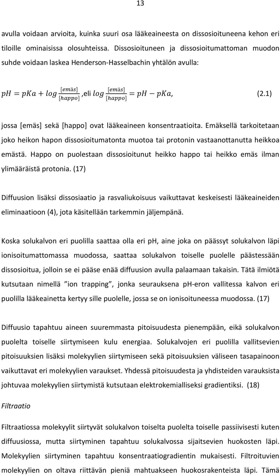 1) [ ] [ ] jossa [emäs] sekä [happo] ovat lääkeaineen konsentraatioita. Emäksellä tarkoitetaan joko heikon hapon dissosioitumatonta muotoa tai protonin vastaanottanutta heikkoa emästä.