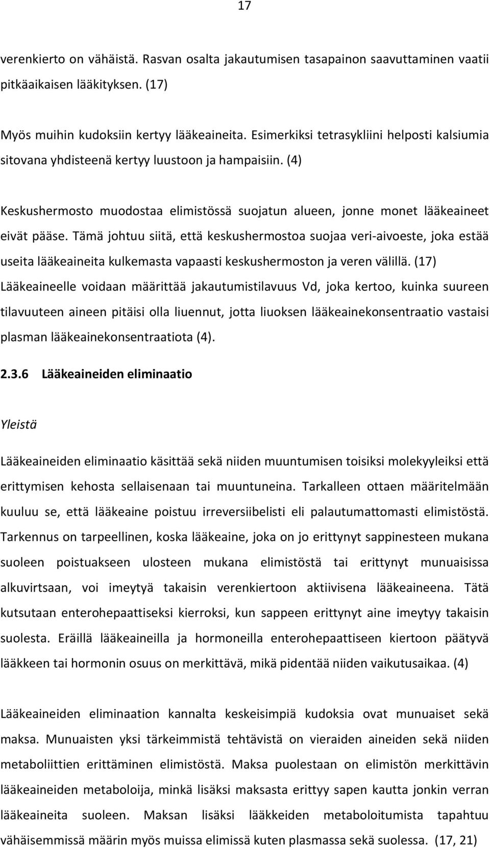 Tämä johtuu siitä, että keskushermostoa suojaa veri-aivoeste, joka estää useita lääkeaineita kulkemasta vapaasti keskushermoston ja veren välillä.