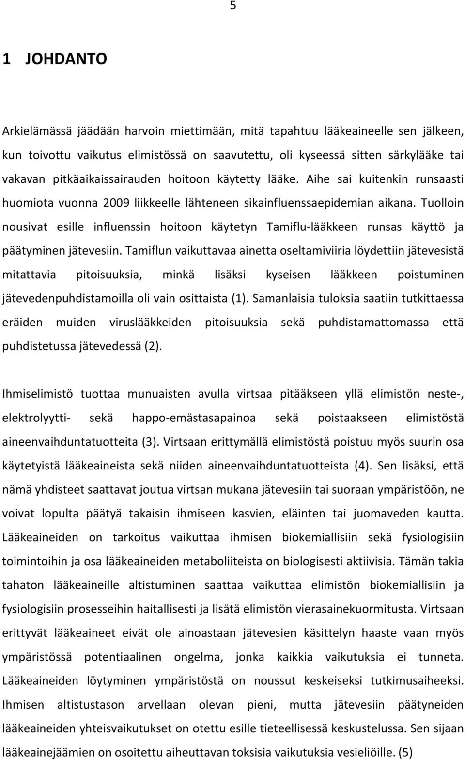 Tuolloin nousivat esille influenssin hoitoon käytetyn Tamiflu-lääkkeen runsas käyttö ja päätyminen jätevesiin.