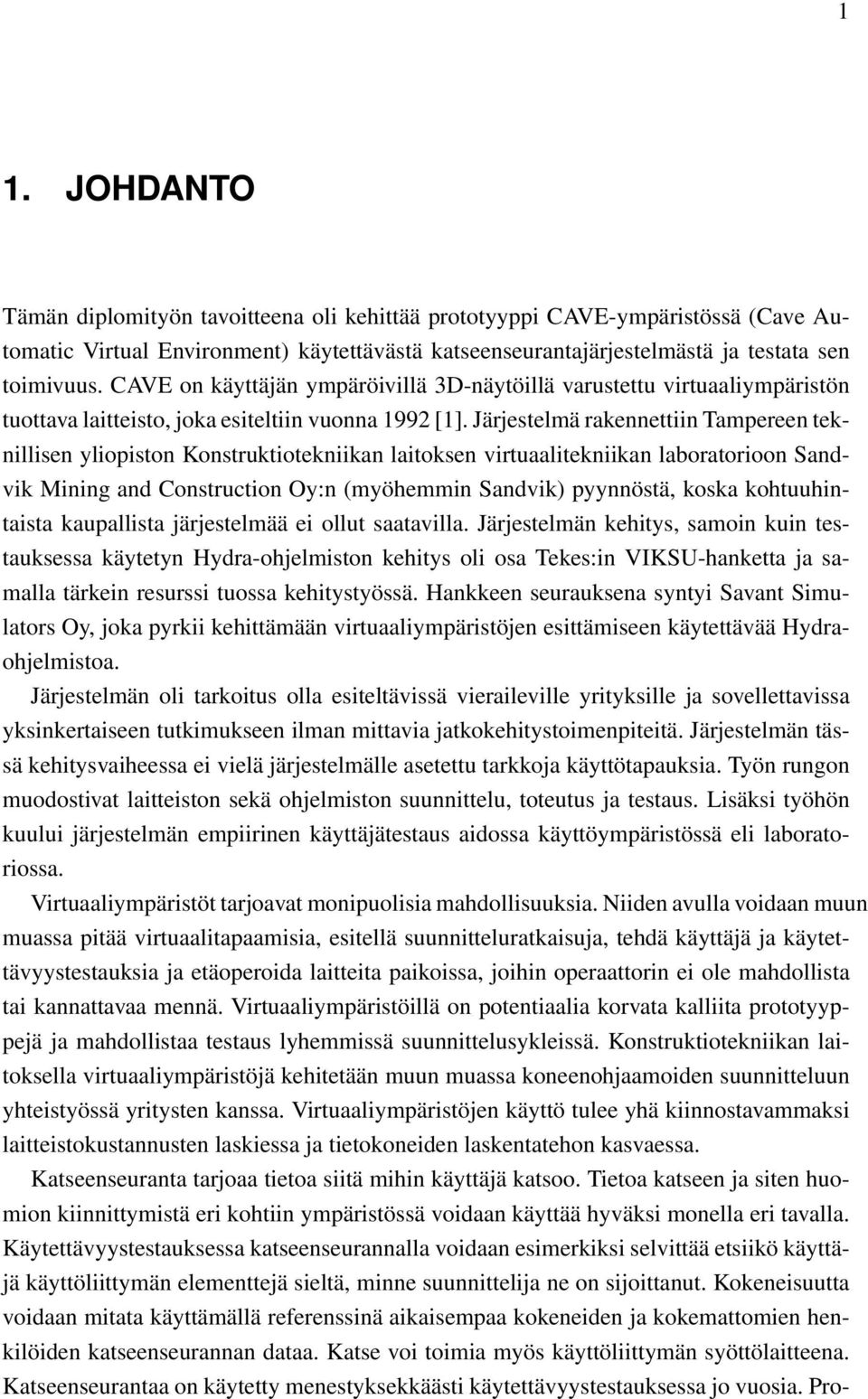 Järjestelmä rakennettiin Tampereen teknillisen yliopiston Konstruktiotekniikan laitoksen virtuaalitekniikan laboratorioon Sandvik Mining and Construction Oy:n (myöhemmin Sandvik) pyynnöstä, koska